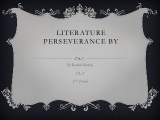 LITERATURE
PERSEVERANCE BY


    By Rashad Barclay

         ELA

       6TH Period
 