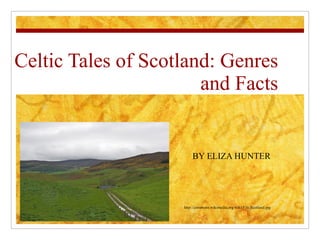 Celtic Tales of Scotland: Genres and Facts BY ELIZA HUNTER http://commons.wikimedia.org/wiki/File:Scotland.jpg 