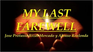 MY LAST
FAREWELL
Jose Protasio Rizal Mercado y Alonso Realonda
 