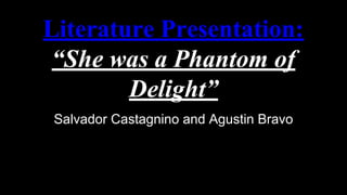 Literature Presentation:
“She was a Phantom of
Delight”
Salvador Castagnino and Agustin Bravo
 