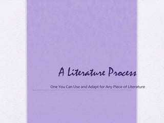 A Literature Process One You Can Use and Adapt for Any Piece of Literature 