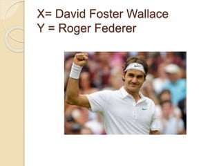 X= David Foster Wallace
Y = Roger Federer
 
