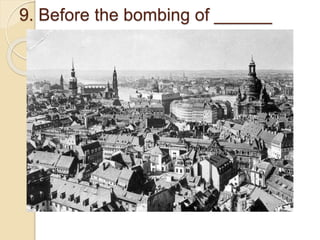 9. Before the bombing of ______
 
