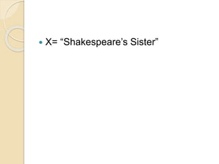 X= “Shakespeare’s Sister”
 