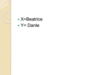  X=Beatrice
 Y= Dante
 