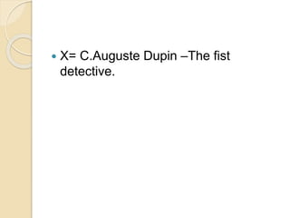  X= C.Auguste Dupin –The fist
detective.
 