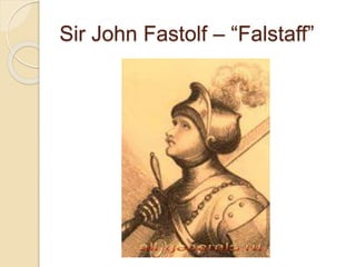 Sir John Fastolf – “Falstaff”
 