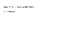 Nobel Medal of Rabindranath Tagore
Shantiniketan
 