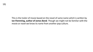 This is the trailer of movie based on the novel of same name which is written by
Ian Flemming, author of James Bond. Though we might not be familiar with the
movie or novel we know its name from another pop culture.
19)
 
