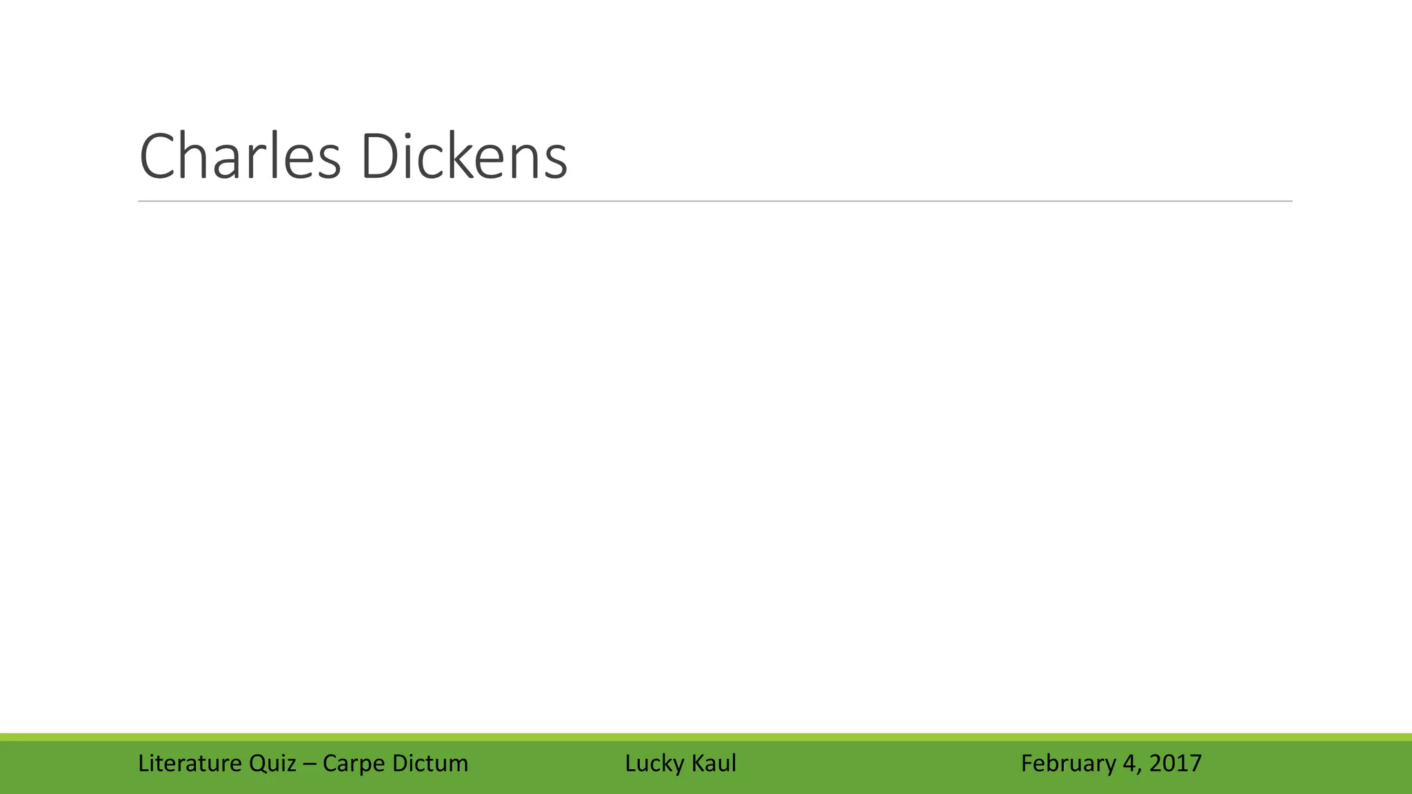 Charles Dickens
Literature Quiz – Carpe Dictum Lucky Kaul February 4, 2017
 