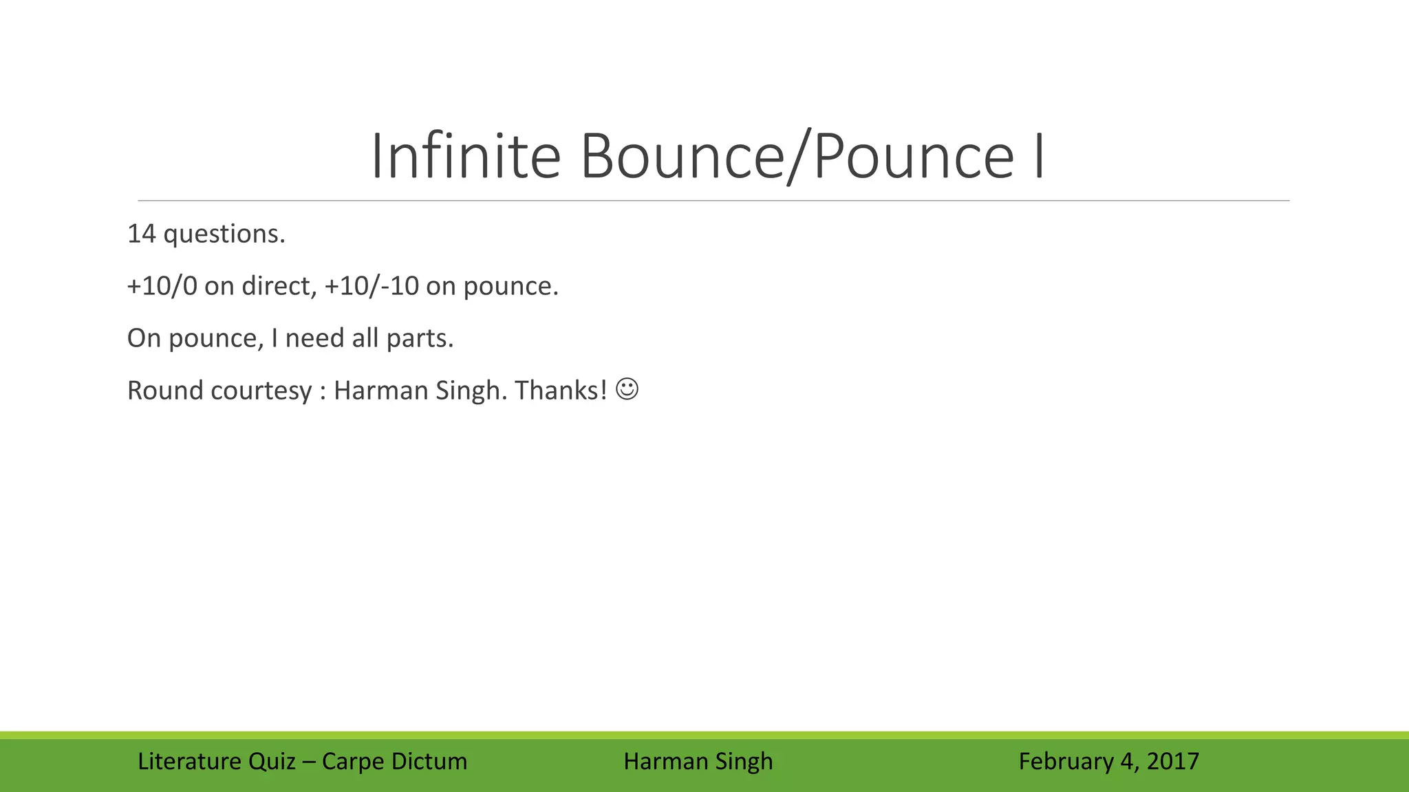 Infinite Bounce/Pounce I
14 questions.
+10/0 on direct, +10/-10 on pounce.
On pounce, I need all parts.
Round courtesy : Harman Singh. Thanks! 
Literature Quiz – Carpe Dictum Harman Singh February 4, 2017
 