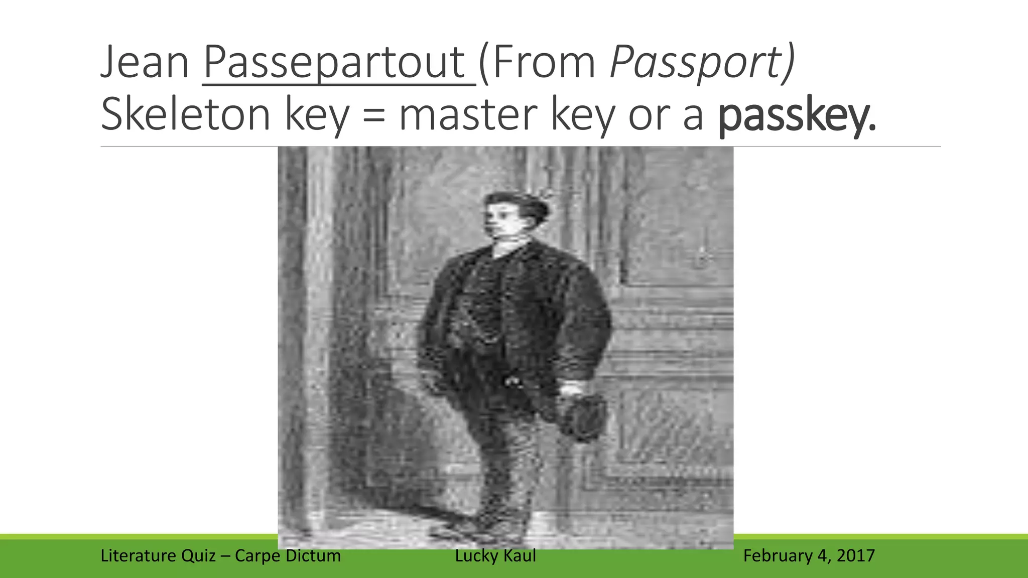 Jean Passepartout (From Passport)
Skeleton key = master key or a passkey.
Literature Quiz – Carpe Dictum Lucky Kaul February 4, 2017
 