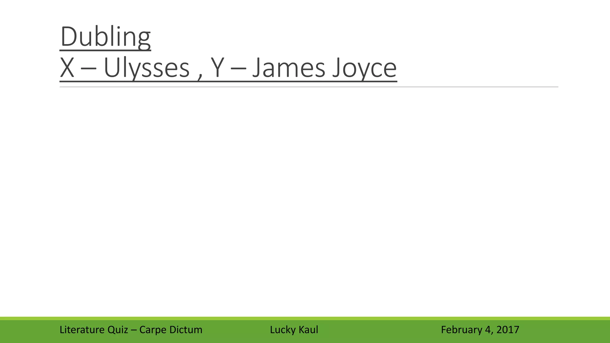 Dubling
X – Ulysses , Y – James Joyce
Literature Quiz – Carpe Dictum Lucky Kaul February 4, 2017
 
