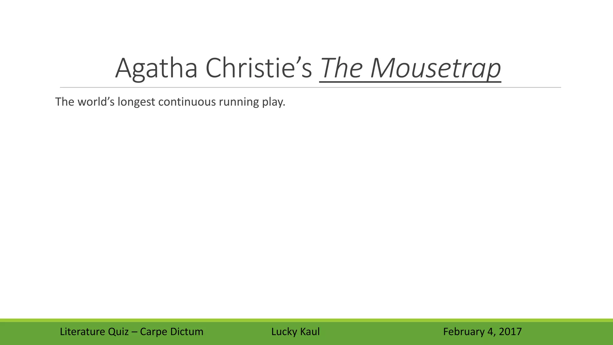 Agatha Christie’s The Mousetrap
The world’s longest continuous running play.
Literature Quiz – Carpe Dictum Lucky Kaul February 4, 2017
 