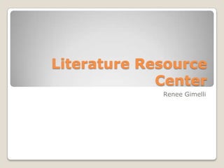 Literature Resource
Center
Renee Gimelli

 