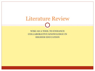 WIKI AS A TOOL TO ENHANCE COLLABORATIVE KNOWLEDGE IN HIGHER EDUCATION Literature Review 