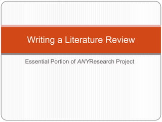 Writing a Literature Review

Essential Portion of ANYResearch Project
 