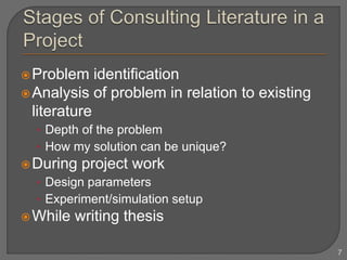 Problem identification
Analysis of problem in relation to existing
literature
• Depth of the problem
• How my solution can be unique?
During project work
• Design parameters
• Experiment/simulation setup
While writing thesis
7
 