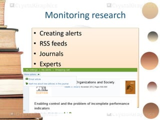 Monitoring research
• Creating alerts
• RSS feeds
• Journals
• Experts
 