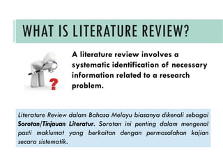 A literature review involves a
systematic identification of necessary
information related to a research
problem.
Literatur...
