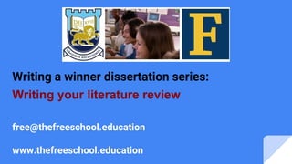 Writing a winner dissertation series:
Writing your literature review
free@thefreeschool.education
www.thefreeschool.education
 