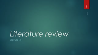 Literature review
LECTURE -4
1
 