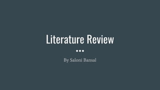 Literature Review
By Saloni Bansal
 