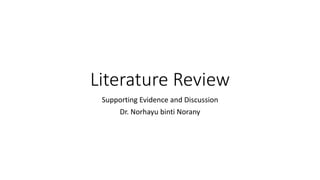 Literature Review
Supporting Evidence and Discussion
Dr. Norhayu binti Norany
 