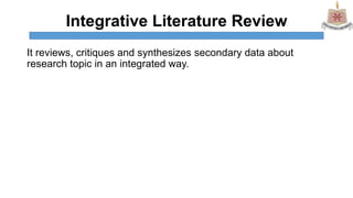 Integrative Literature Review
It reviews, critiques and synthesizes secondary data about
research topic in an integrated w...
