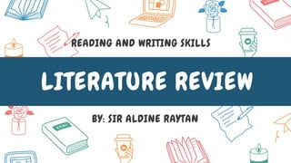 LITERATURE REVIEW
READING AND WRITING SKILLS
BY: SIR ALDINE RAYTAN
 