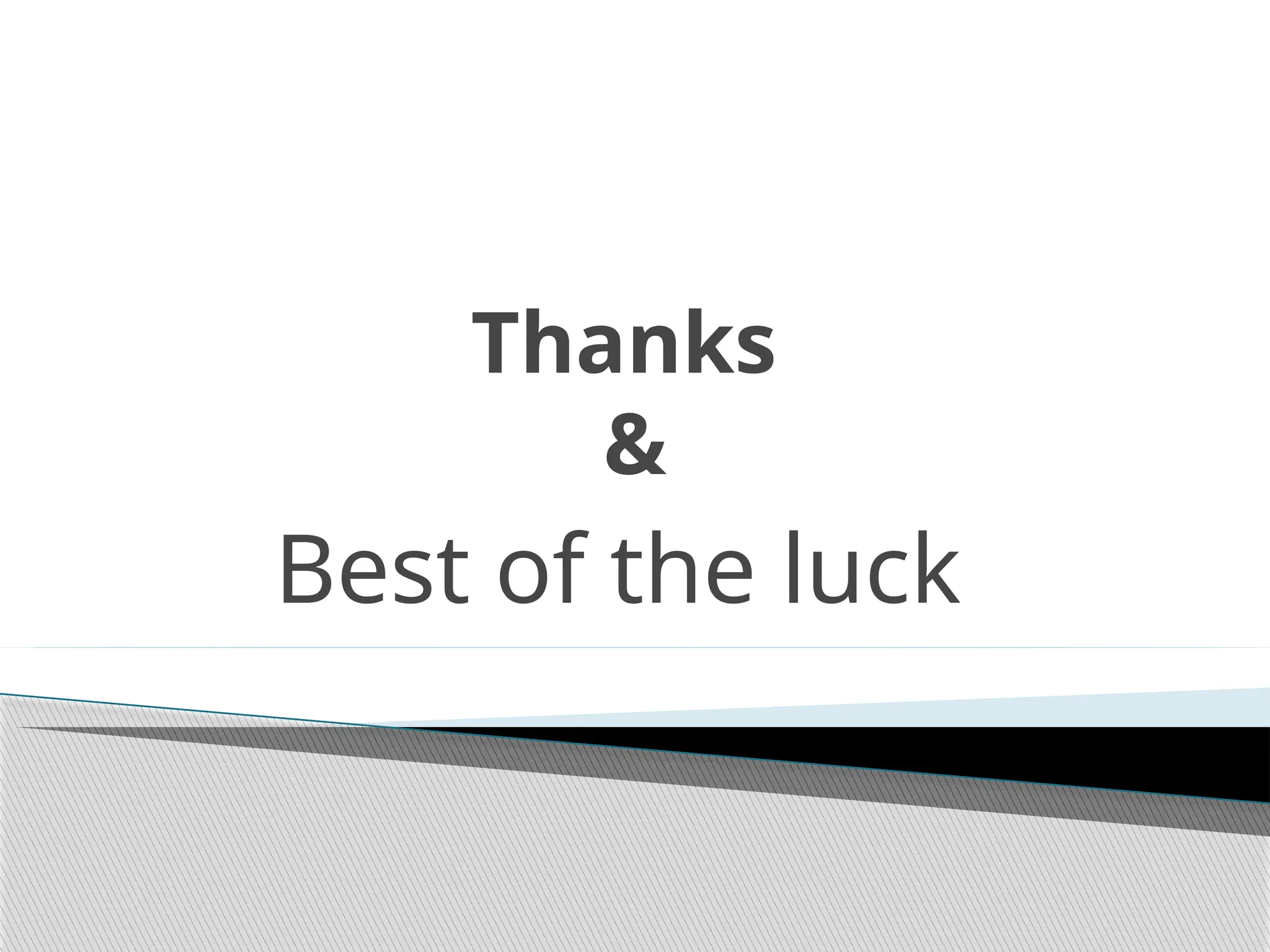 Thanks
&
Best of the luck
 