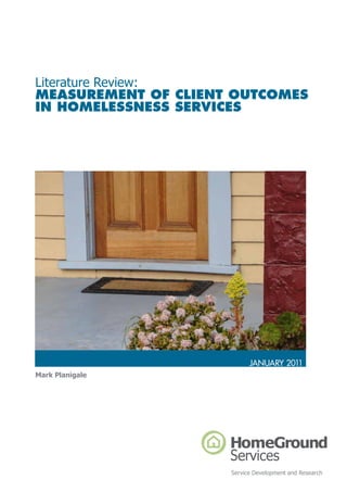 Literature Review:
MeasureMent of Client outCoMes
in HoMelessness serviCes




                           january 2011
Mark Planigale




                     Service Development and Research
 