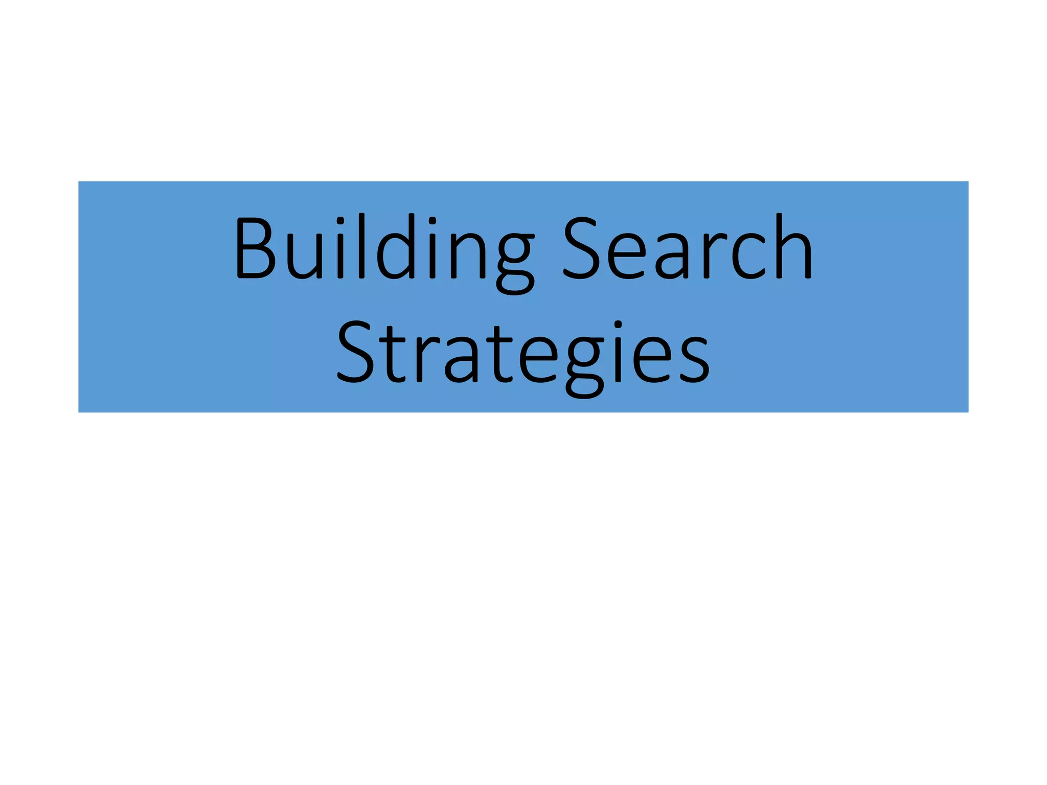 Building Search
Strategies
 