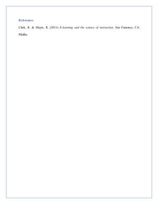 References
Clark, R. & Mayer, R. (2011). E-learning and the science of instruction. San Francisco, CA:
Pfeiffer.
 