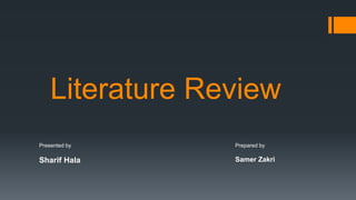 Literature Review
Prepared by
Samer Zakri
Presented by
Sharif Hala
 