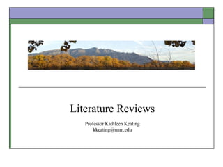 Literature Reviews
   Professor Kathleen Keating
       kkeating@unm.edu
 