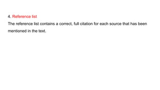 4. Reference list
The reference list contains a correct, full citation for each source that has been
mentioned in the text.
 