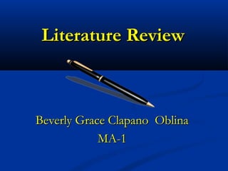 Literature ReviewLiterature Review
Beverly Grace Clapano OblinaBeverly Grace Clapano Oblina
MA-1MA-1
 