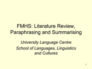 FMHS: Literature Review, Paraphrasing and Summarising University Language Centre School of Languages, Linguistics and Cultures 