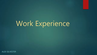 Work Experience
ALEX SILVESTER
 