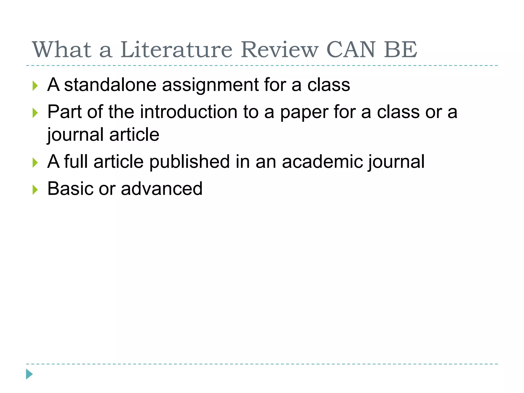 What a Literature Review CAN BEA standalone assignment for a classPart of the introduction to a paper for a class or a journal articleA full article published in an academic journalBasic or advanced