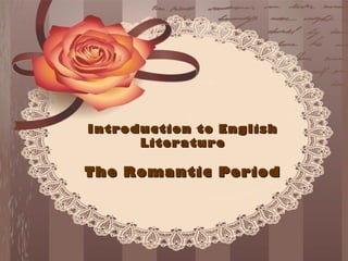 Introduction to English
Literature

The Romantic Period

 