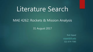 Literature Search
MAE 4262: Rockets & Mission Analysis
31 August 2017
Rob Sippel
rsippel@fit.edu
321-674-7585
 