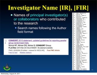 Investigator Name [IR], [FIR]
          • Names of principal investigator(s)
            or collaborators who contributed
                 to the research
                     Search names following the Author
                      field format




                                                          49

Wednesday, August 24, 2011
 