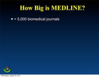How Big is MEDLINE?
             • > 5,000 biomedical journals




                                              7

Wednesday, August 24, 2011
 
