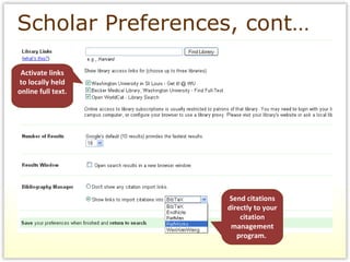 Scholar Preferences, cont… Activate links to locally held online full text. Send citations directly to your citation management program.  