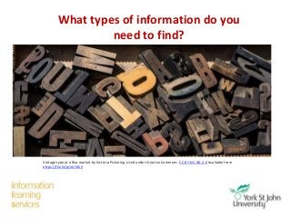 What types of information do you
need to find?
Vintage type at a flea market by Victoria Pickering. Used under Creative Co...