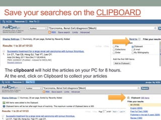 The clipboard will hold the articles on your PC for 8 hours.
At the end, click on Clipboard to collect your articles
Save your searches on the CLIPBOARD
 