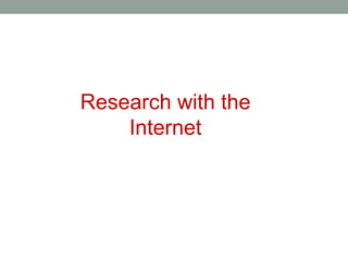 Research with the
Internet
 
