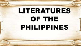 LITERATURES
OF THE
PHILIPPINES
 